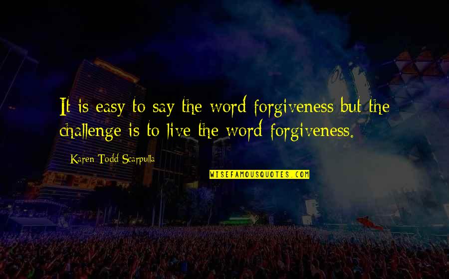 Forgiveness Is Not Easy Quotes By Karen Todd Scarpulla: It is easy to say the word forgiveness