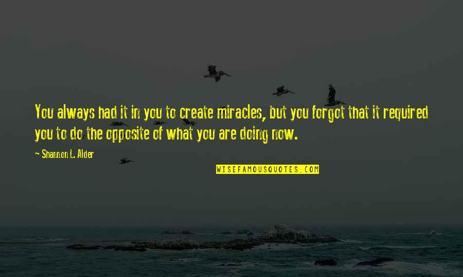 Forgiveness Is Not Necessary Quotes By Shannon L. Alder: You always had it in you to create