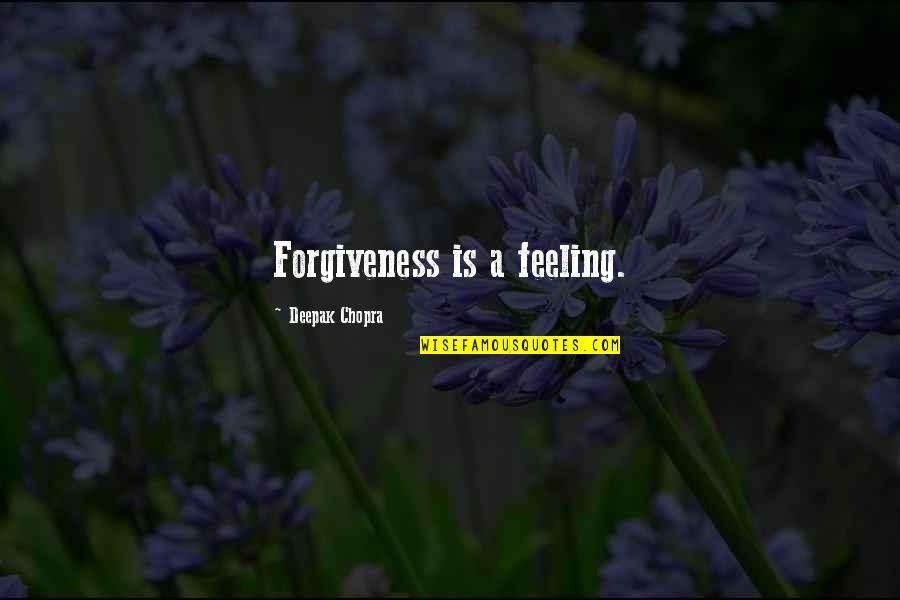 Forgiveness Is Quotes By Deepak Chopra: Forgiveness is a feeling. Forgiveness Is Quotes By Deepak Chopra: Forgiveness is a feeling.
