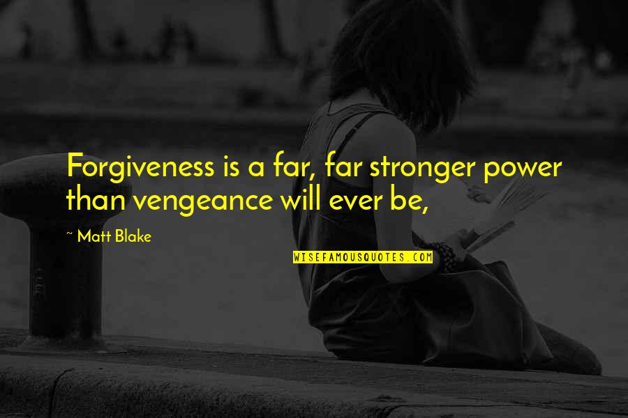 Forgiveness Is Quotes By Matt Blake: Forgiveness is a far, far stronger power than