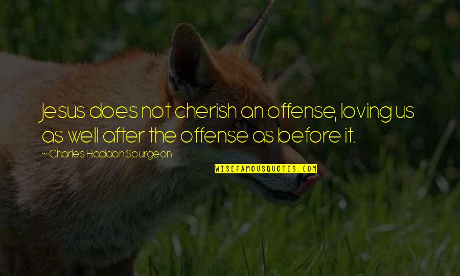 Forgiveness Jesus Quotes By Charles Haddon Spurgeon: Jesus does not cherish an offense, loving us