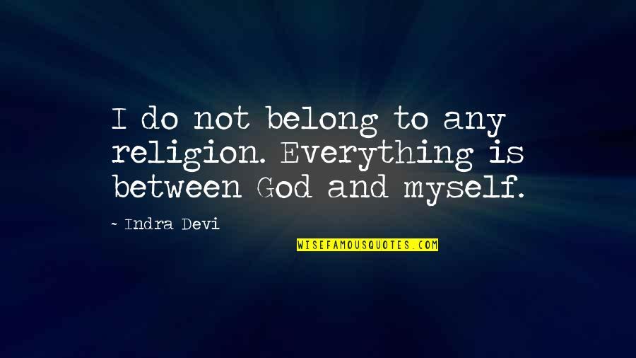 Forgiveness Lds Quotes By Indra Devi: I do not belong to any religion. Everything