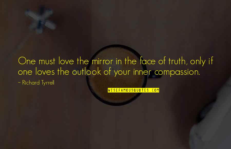 Forgiveness Leads To Happiness Quotes By Richard Tyrrell: One must love the mirror in the face Forgiveness Leads To Happiness Quotes By Richard Tyrrell: One must love the mirror in the face