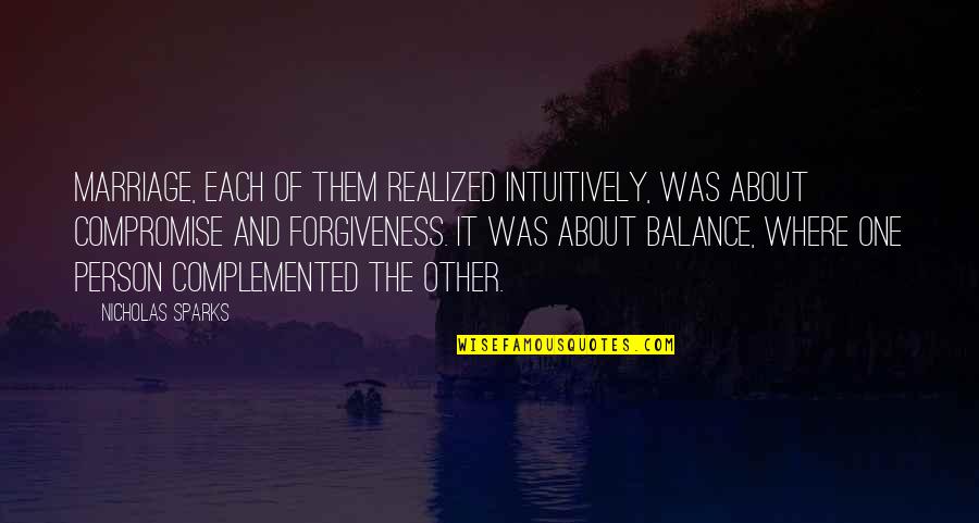 Forgiveness Marriage Quotes By Nicholas Sparks: Marriage, each of them realized intuitively, was about Forgiveness Marriage Quotes By Nicholas Sparks: Marriage, each of them realized intuitively, was about