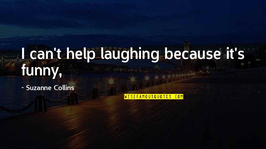 Forgiveness Meditation Quotes By Suzanne Collins: I can't help laughing because it's funny, Forgiveness Meditation Quotes By Suzanne Collins: I can't help laughing because it's funny,