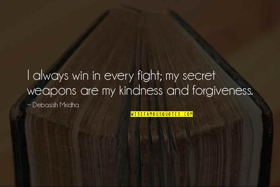 Forgiveness My Love Quotes By Debasish Mridha: I always win in every fight; my secret
