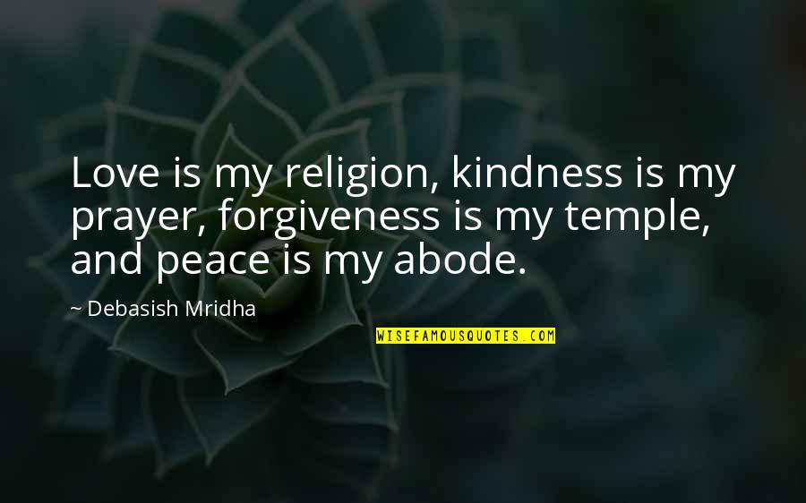 Forgiveness My Love Quotes By Debasish Mridha: Love is my religion, kindness is my prayer,