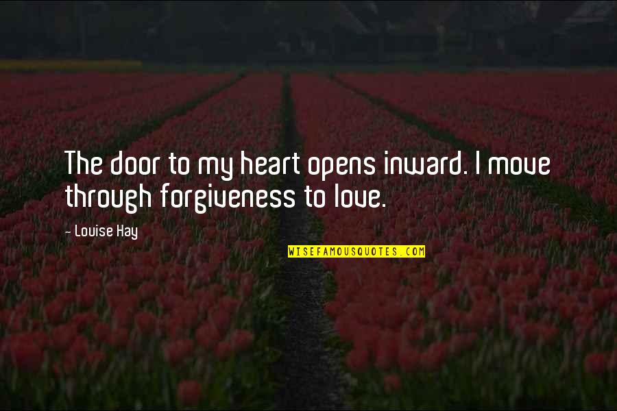 Forgiveness My Love Quotes By Louise Hay: The door to my heart opens inward. I