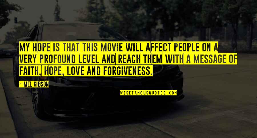 Forgiveness My Love Quotes By Mel Gibson: My hope is that this movie will affect