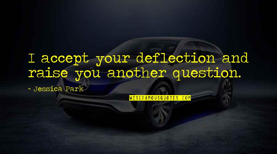Forgiveness Nature Quotes By Jessica Park: I accept your deflection and raise you another Forgiveness Nature Quotes By Jessica Park: I accept your deflection and raise you another