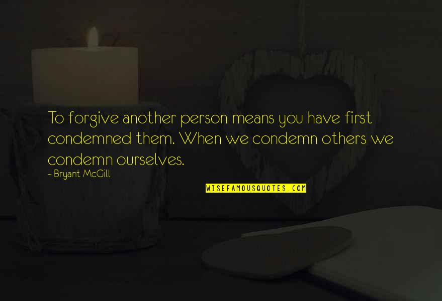 Forgiveness Of Others Quotes By Bryant McGill: To forgive another person means you have first