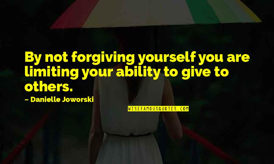 Forgiveness Of Others Quotes By Danielle Joworski: By not forgiving yourself you are limiting your