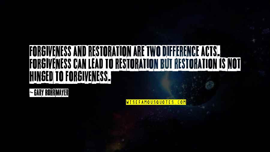 Forgiveness Of Others Quotes By Gary Rohrmayer: Forgiveness and restoration are two difference acts. Forgiveness