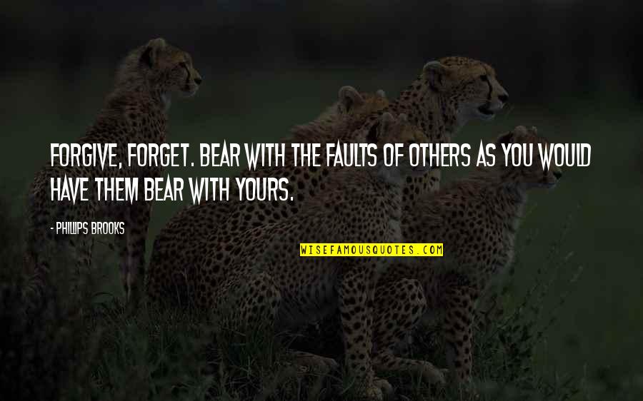 Forgiveness Of Others Quotes By Phillips Brooks: Forgive, forget. Bear with the faults of others