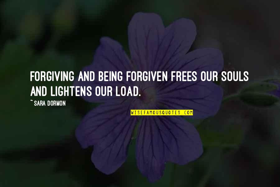 Forgiveness Of Others Quotes By Sara Dormon: Forgiving and being forgiven frees our souls and