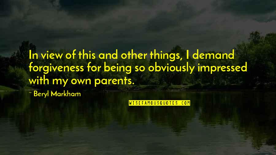 Forgiveness Parents Quotes By Beryl Markham: In view of this and other things, I