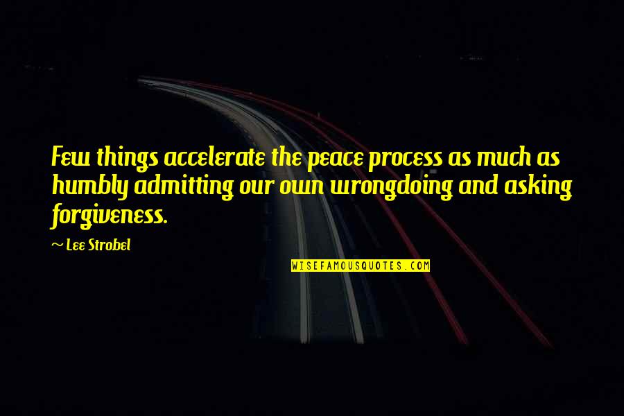Forgiveness Peace Quotes By Lee Strobel: Few things accelerate the peace process as much Forgiveness Peace Quotes By Lee Strobel: Few things accelerate the peace process as much