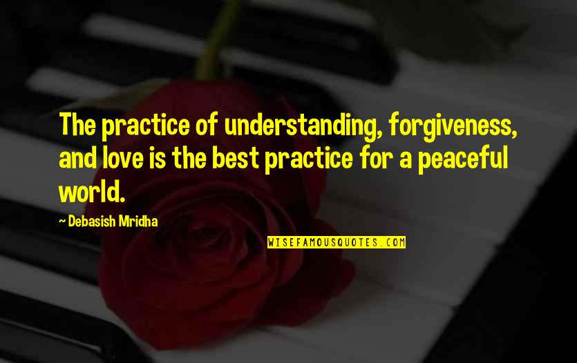 Forgiveness Quotes And Quotes By Debasish Mridha: The practice of understanding, forgiveness, and love is Forgiveness Quotes And Quotes By Debasish Mridha: The practice of understanding, forgiveness, and love is