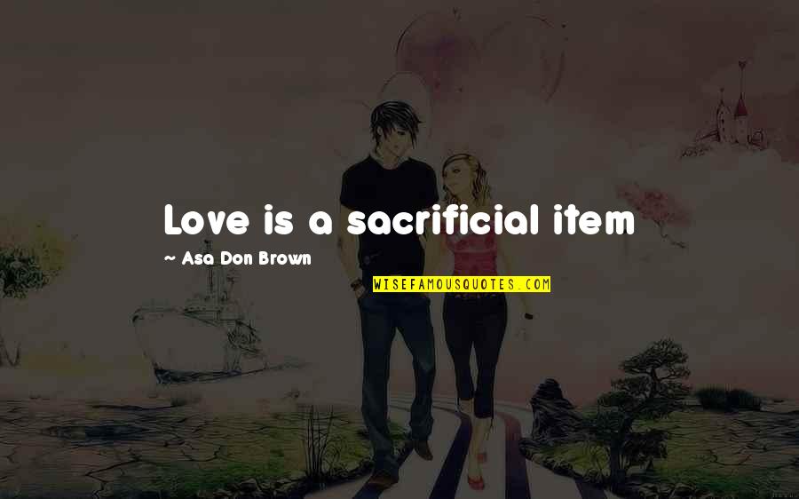 Forgiveness Quotes By Asa Don Brown: Love is a sacrificial item
