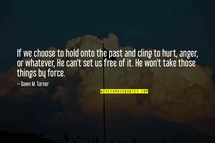 Forgiveness Quotes By Dawn M. Turner: If we choose to hold onto the past