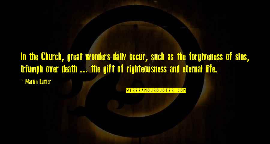 Forgiveness Quotes By Martin Luther: In the Church, great wonders daily occur, such