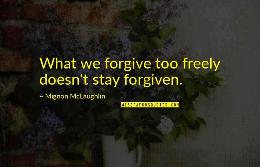 Forgiveness Quotes By Mignon McLaughlin: What we forgive too freely doesn't stay forgiven.