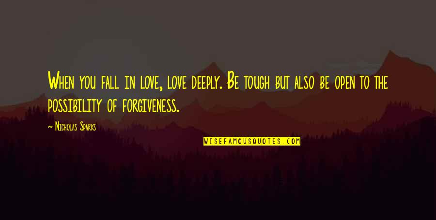 Forgiveness Quotes By Nicholas Sparks: When you fall in love, love deeply. Be