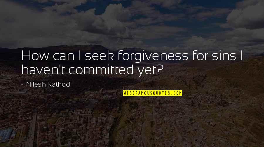 Forgiveness Quotes By Nilesh Rathod: How can I seek forgiveness for sins I