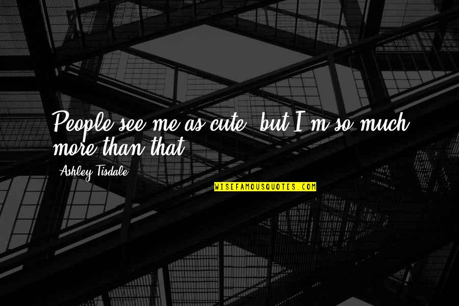 Forgiveness Religious Quotes By Ashley Tisdale: People see me as cute, but I'm so Forgiveness Religious Quotes By Ashley Tisdale: People see me as cute, but I'm so