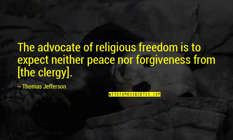Forgiveness Religious Quotes By Thomas Jefferson: The advocate of religious freedom is to expect Forgiveness Religious Quotes By Thomas Jefferson: The advocate of religious freedom is to expect
