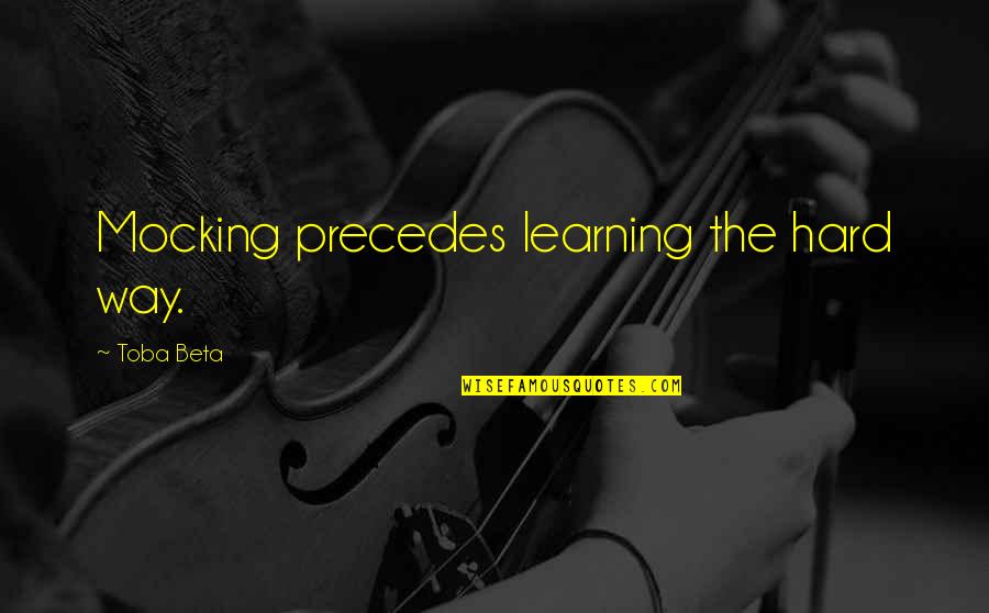 Forgiveness Religious Quotes By Toba Beta: Mocking precedes learning the hard way. Forgiveness Religious Quotes By Toba Beta: Mocking precedes learning the hard way.