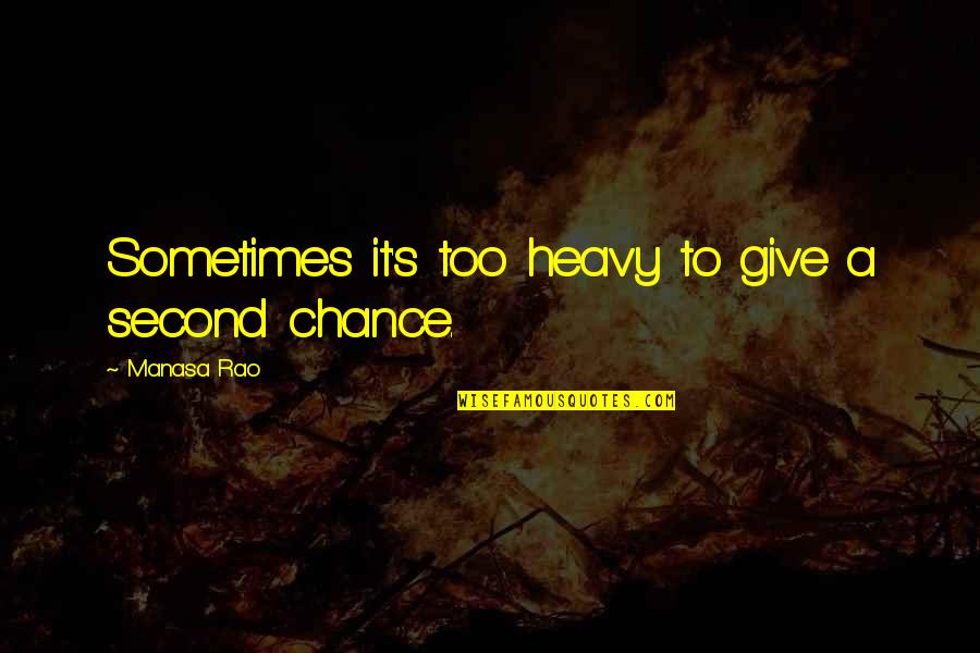 Forgiveness Second Chance Quotes By Manasa Rao: Sometimes it's too heavy to give a second