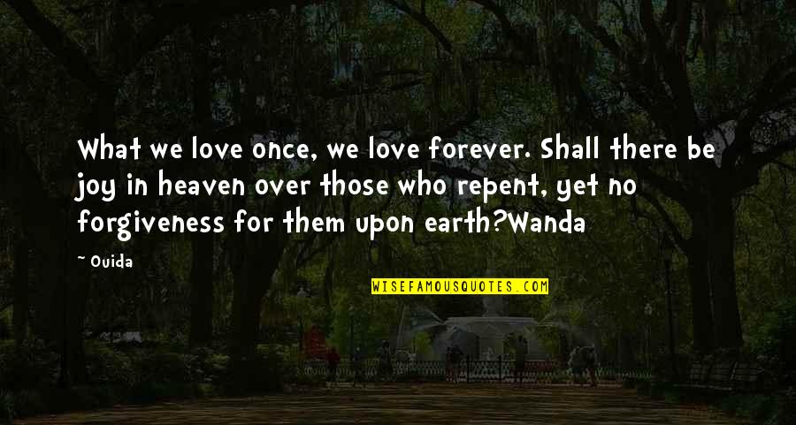 Forgiveness Without Repentance Quotes By Ouida: What we love once, we love forever. Shall