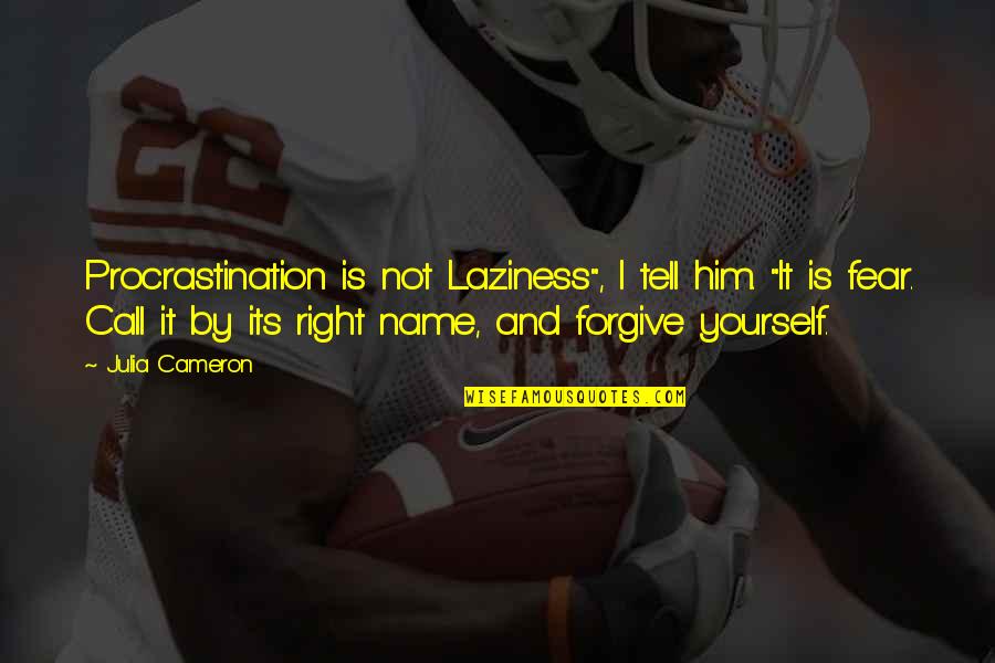 Forgiveness Yourself Quotes By Julia Cameron: Procrastination is not Laziness", I tell him. "It Forgiveness Yourself Quotes By Julia Cameron: Procrastination is not Laziness", I tell him. "It