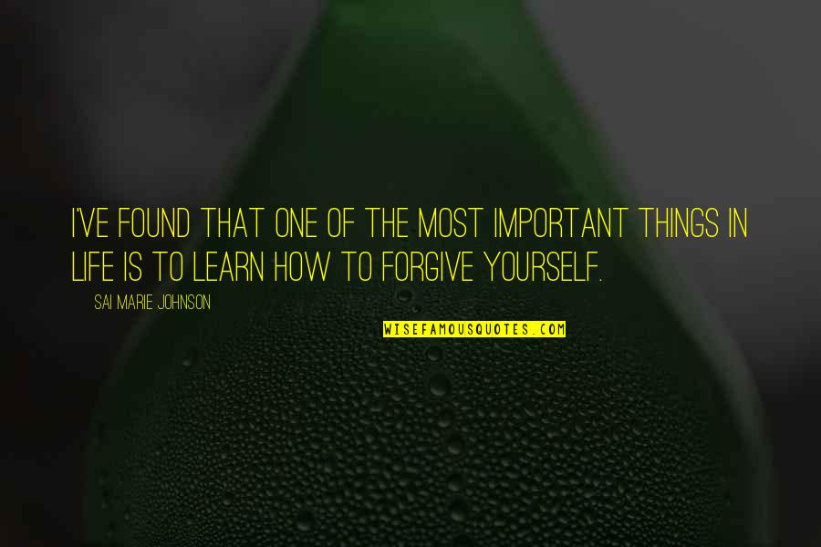 Forgiveness Yourself Quotes By Sai Marie Johnson: I've found that one of the most important Forgiveness Yourself Quotes By Sai Marie Johnson: I've found that one of the most important