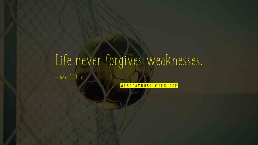 Forgives Quotes By Adolf Hitler: Life never forgives weaknesses.