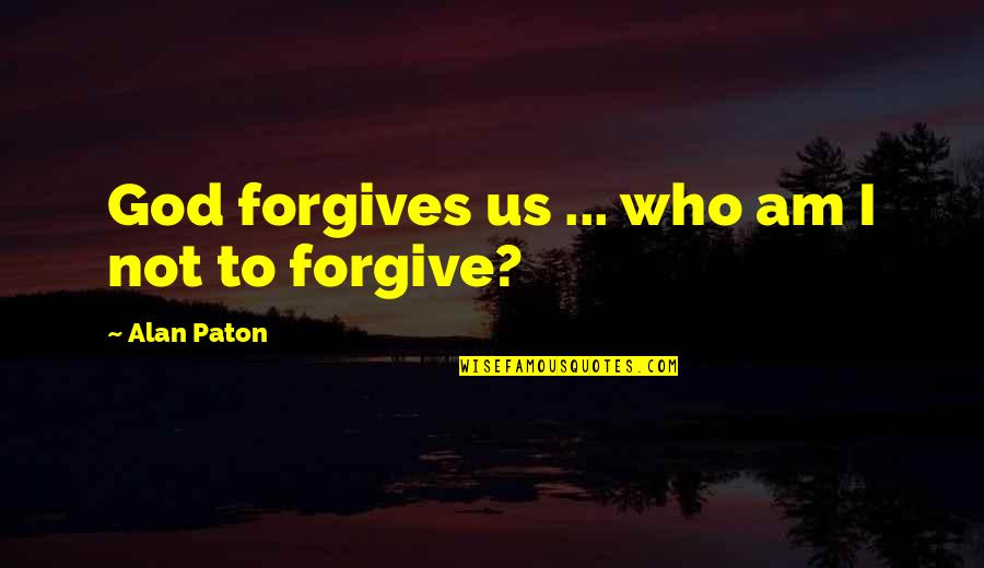 Forgives Quotes By Alan Paton: God forgives us ... who am I not