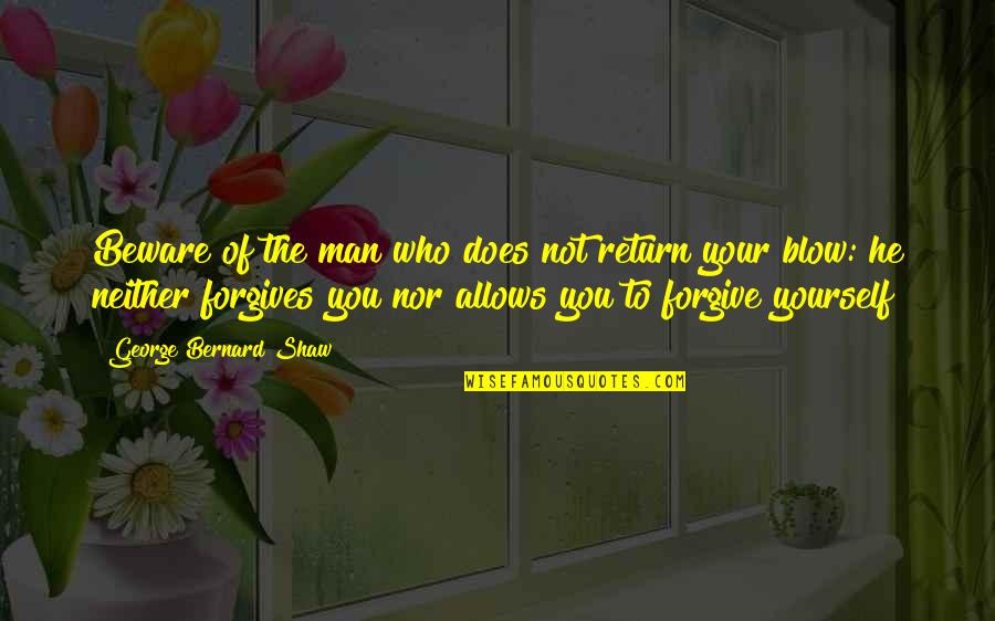 Forgives Quotes By George Bernard Shaw: Beware of the man who does not return
