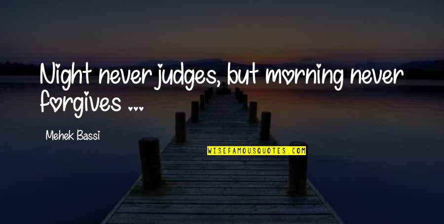 Forgives Quotes By Mehek Bassi: Night never judges, but morning never forgives ...