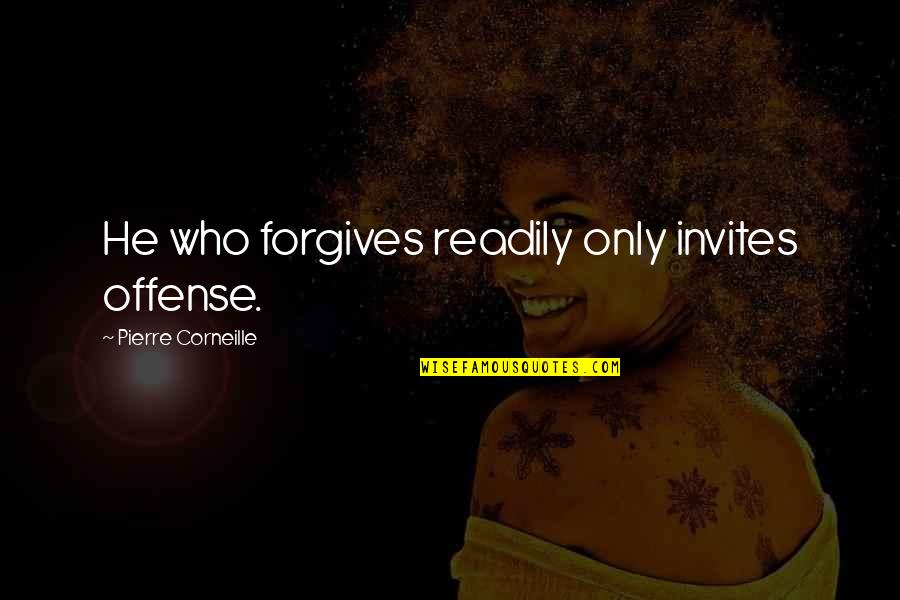 Forgives Quotes By Pierre Corneille: He who forgives readily only invites offense.