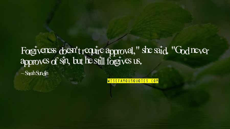 Forgives Quotes By Sarah Sundin: Forgiveness doesn't require approval," she said. "God never