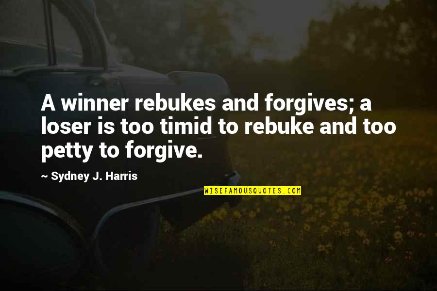 Forgives Quotes By Sydney J. Harris: A winner rebukes and forgives; a loser is