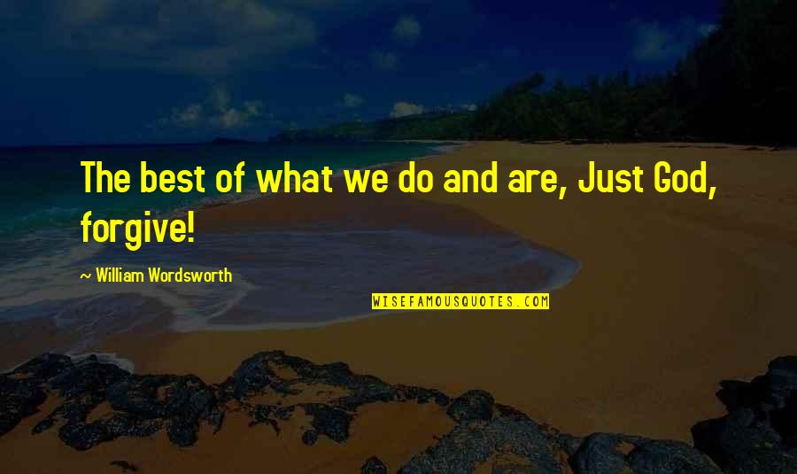 Forgives Quotes By William Wordsworth: The best of what we do and are,