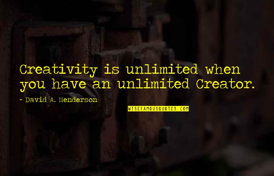 Forgiveth Not Quotes By David A. Henderson: Creativity is unlimited when you have an unlimited