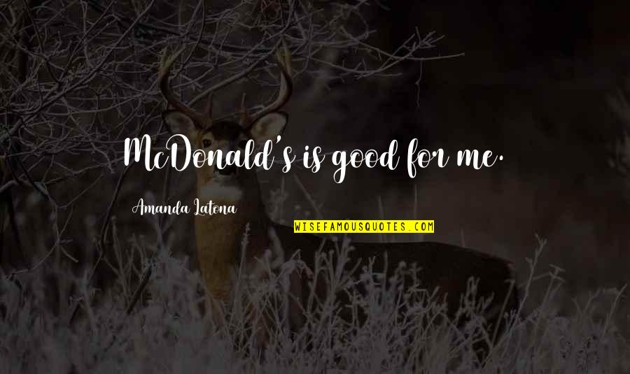 Forgiveth Quotes By Amanda Latona: McDonald's is good for me.