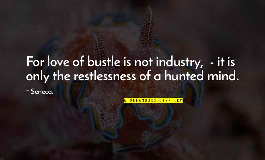 Forgiving A Cheater Quotes By Seneca.: For love of bustle is not industry, -
