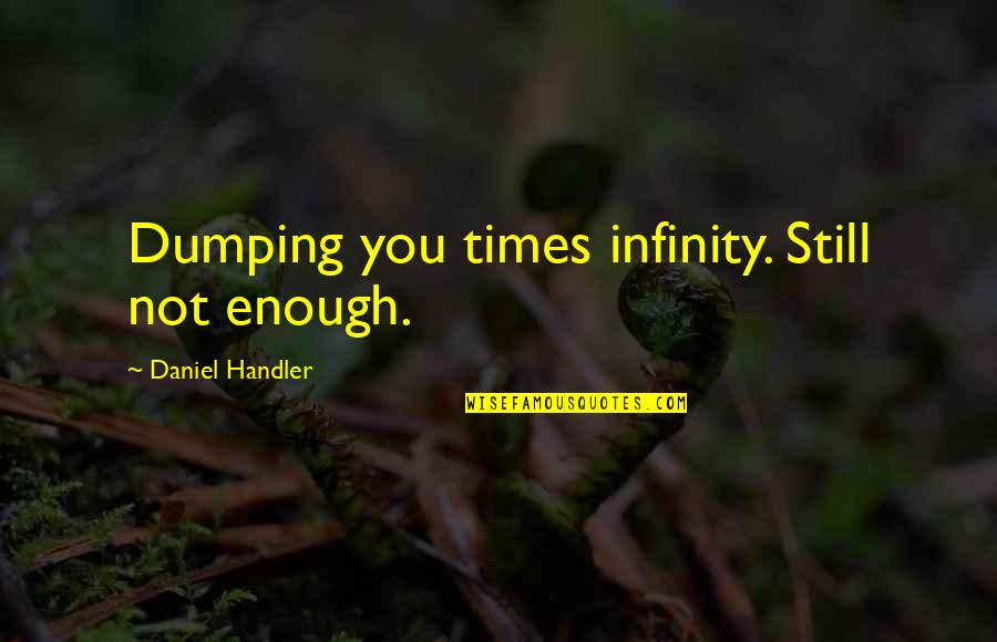 Forgiving A Loved One Quotes By Daniel Handler: Dumping you times infinity. Still not enough.