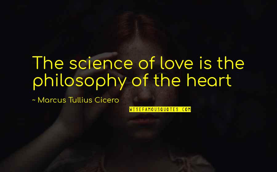 Forgiving A Loved One Quotes By Marcus Tullius Cicero: The science of love is the philosophy of