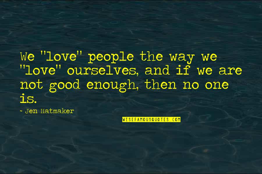Forgiving And Apologizing Quotes By Jen Hatmaker: We "love" people the way we "love" ourselves,