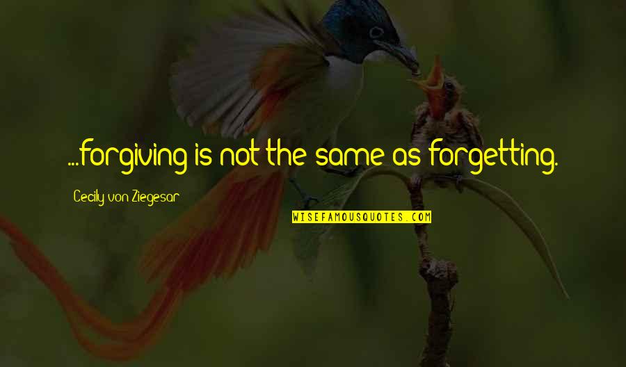 Forgiving And Forgetting Quotes By Cecily Von Ziegesar: ...forgiving is not the same as forgetting.